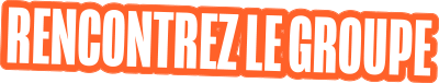 Rencontrez le groupe Rencontrez le groupe