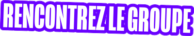 Rencontrez le groupe